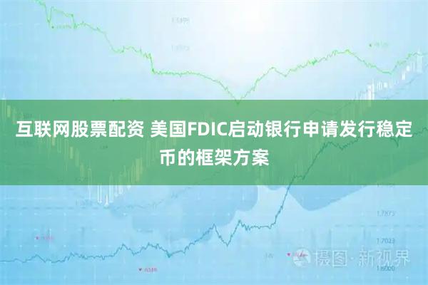 互联网股票配资 美国FDIC启动银行申请发行稳定币的框架方案
